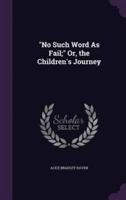 "No Such Word As Fail;" Or, the Children's Journey