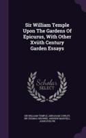 Sir William Temple Upon The Gardens Of Epicurus, With Other Xviith Century Garden Essays