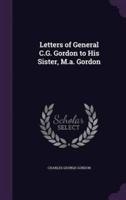 Letters of General C.G. Gordon to His Sister, M.a. Gordon
