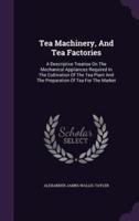 Tea Machinery, And Tea Factories