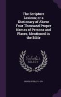 The Scripture Lexicon; or a Dictionary of Above Four Thousand Proper Names of Persons and Places, Mentioned in the Bible