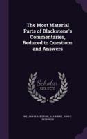 The Most Material Parts of Blackstone's Commentaries, Reduced to Questions and Answers