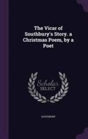 The Vicar of Southbury's Story. A Christmas Poem, by a Poet