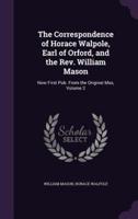The Correspondence of Horace Walpole, Earl of Orford, and the Rev. William Mason