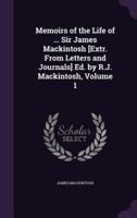 Memoirs of the Life of ... Sir James Mackintosh [Extr. From Letters and Journals] Ed. By R.J. Mackintosh, Volume 1