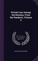 Private Law Among the Romans, From the Pandects, Volume 2