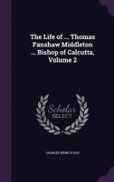 The Life of ... Thomas Fanshaw Middleton ... Bishop of Calcutta, Volume 2