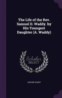 The Life of the Rev. Samuel D. Waddy. By His Youngest Daughter (A. Waddy)