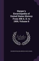 Harper's Encyclopedia of United States History From 458 A. D. To 1909, Volume 8