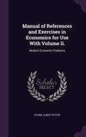 Manual of References and Exercises in Economics for Use With Volume Ii.