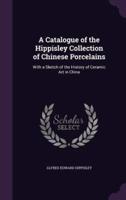 A Catalogue of the Hippisley Collection of Chinese Porcelains