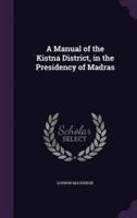 A Manual of the Kistna District, in the Presidency of Madras