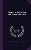 Travels in Asia Minor and Greece, Volume 1