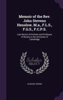 Memoir of the Rev. John Stevens Henslow, M.a., F.L.S., F.G.S., F.C.P.S.