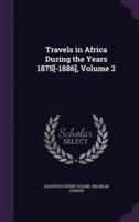 Travels in Africa During the Years 1875[-1886], Volume 2