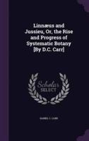 Linnæus and Jussieu, Or, the Rise and Progress of Systematic Botany [By D.C. Carr]