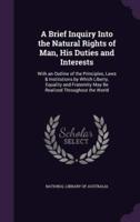 A Brief Inquiry Into the Natural Rights of Man, His Duties and Interests