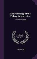 The Pathology of the Kidney in Scarlatina