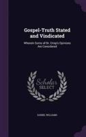 Gospel-Truth Stated and Vindicated