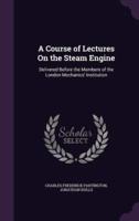 A Course of Lectures On the Steam Engine