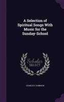 A Selection of Spiritual Songs With Music for the Sunday-School