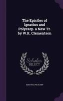 The Epistles of Ignatius and Polycarp. A New Tr. By W.K. Clementson