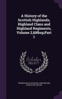 A History of the Scottish Highlands, Highland Clans and Highland Regiments, Volume 2, Part 1