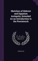 Sketches of Hebrew and Egyptian Antiquity, Intended As an Introduction to the Pentateuch