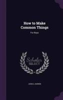 How to Make Common Things