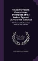 Spinal Curvature; Comprising a Description of the Various Types of Curvature of the Spine