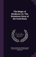 The Magic of Kindness; Or, The Wondrous Story of the Good Huan