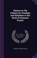 Hymns on the Collects for Sundays and Holydays in the Book of Common Prayer