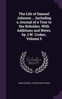 The Life of Samuel Johnson ... Including a Journal of a Tour to the Hebrides. With Additions and Notes, by J.W. Croker, Volume 5