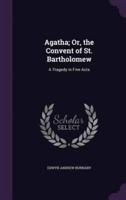 Agatha; Or, the Convent of St. Bartholomew