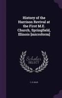 History of the Harrison Revival at the First M.E. Church, Springfield, Illinois [Microform]