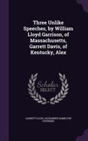 Three Unlike Speeches, by William Lloyd Garrison, of Massachusetts, Garrett Davis, of Kentucky, Alex