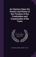An Opinion Upon the Powers and Duties of the Trustees of the Freeholders and Commonalty of the Town