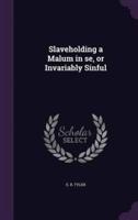 Slaveholding a Malum in Se, or Invariably Sinful