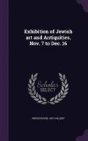 Exhibition of Jewish Art and Antiquities, Nov. 7 to Dec. 16