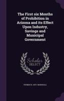 The First Six Months of Prohibition in Arizona and Its Effect Upon Industry, Savings and Municipal Government