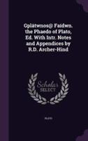 Gplátwnos@ Faídwn. The Phaedo of Plato, Ed. With Intr. Notes and Appendices by R.D. Archer-Hind