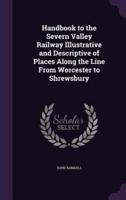 Handbook to the Severn Valley Railway Illustrative and Descriptive of Places Along the Line From Worcester to Shrewsbury