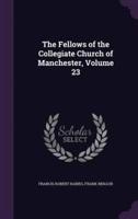 The Fellows of the Collegiate Church of Manchester, Volume 23