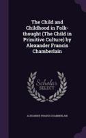 The Child and Childhood in Folk-Thought (The Child in Primitive Culture) by Alexander Francis Chamberlain