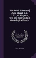 The Revd. [Reverend] John Stuart, D.D., U.E.L., of Kingston, U.C. And His Family; a Genealogical Study,