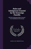 Rules and Indulgences Granted by the Sovereign Pontiffs