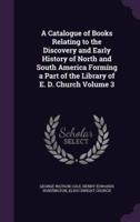 A Catalogue of Books Relating to the Discovery and Early History of North and South America Forming a Part of the Library of E. D. Church Volume 3