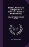 The Life, Adventures and Opinions of David Theo. Hines, of South Carolina