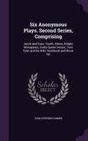 Six Anonymous Plays. Second Series, Comprising