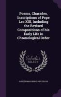 Poems, Charades, Inscriptions of Pope Leo XIII, Including the Revised Compositions of His Early Life in Chronological Order